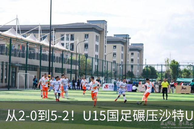 从2-0到5-2！U15国足碾压沙特U15，土帅差距引热议，春天来了？